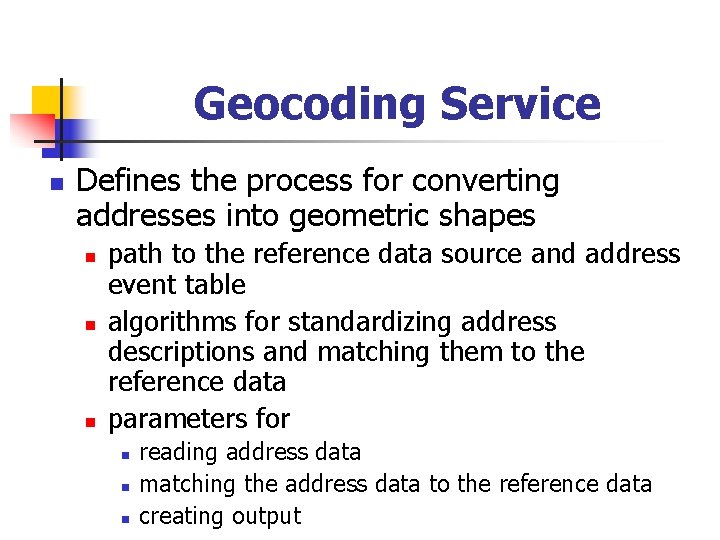 Geocoding Service n Defines the process for converting addresses into geometric shapes n n