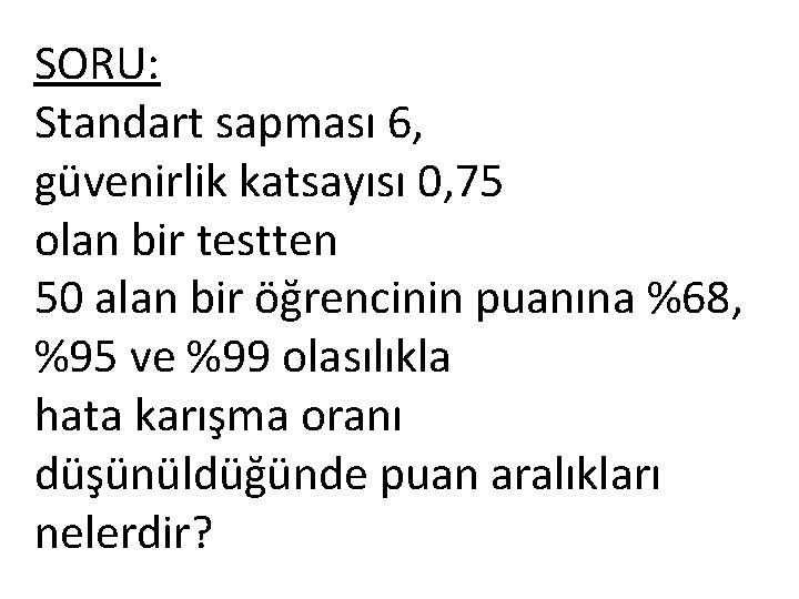 SORU: Standart sapması 6, güvenirlik katsayısı 0, 75 olan bir testten 50 alan bir SORU: Standart sapması 6, güvenirlik katsayısı 0, 75 olan bir testten 50 alan bir