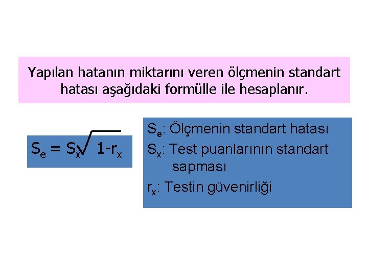 Yapılan hatanın miktarını veren ölçmenin standart hatası aşağıdaki formülle ile hesaplanır. Se = Sx Yapılan hatanın miktarını veren ölçmenin standart hatası aşağıdaki formülle ile hesaplanır. Se = Sx