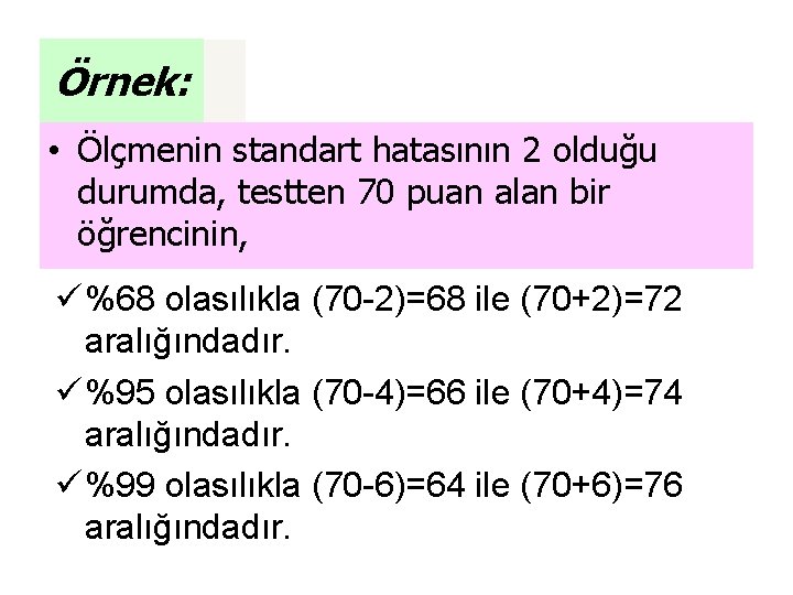 Örnek: • Ölçmenin standart hatasının 2 olduğu durumda, testten 70 puan alan bir öğrencinin, Örnek: • Ölçmenin standart hatasının 2 olduğu durumda, testten 70 puan alan bir öğrencinin,