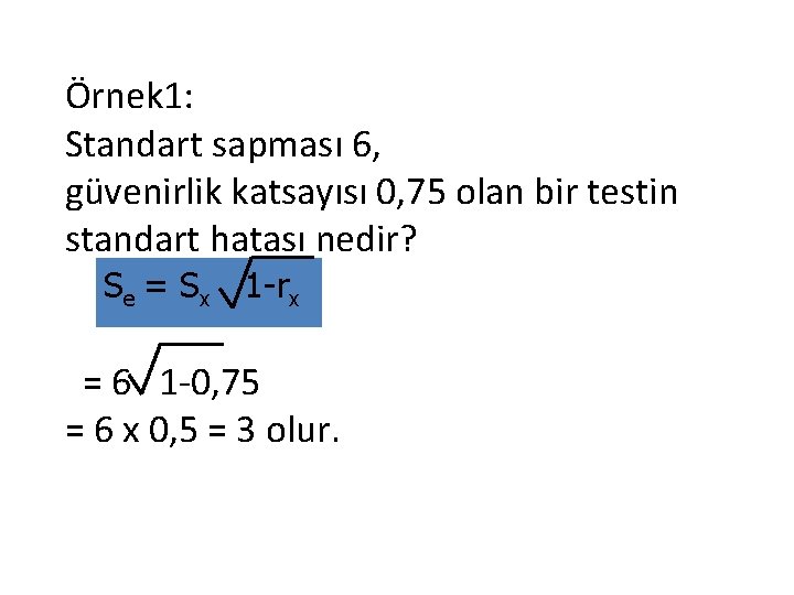 Örnek 1: Standart sapması 6, güvenirlik katsayısı 0, 75 olan bir testin standart hatası Örnek 1: Standart sapması 6, güvenirlik katsayısı 0, 75 olan bir testin standart hatası