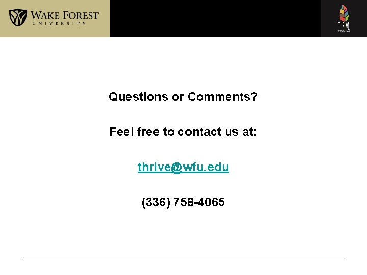 Questions or Comments? Feel free to contact us at: thrive@wfu. edu (336) 758 -4065