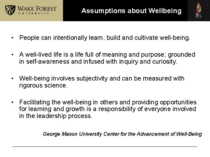 Assumptions about Wellbeing • People can intentionally learn, build and cultivate well-being. • A