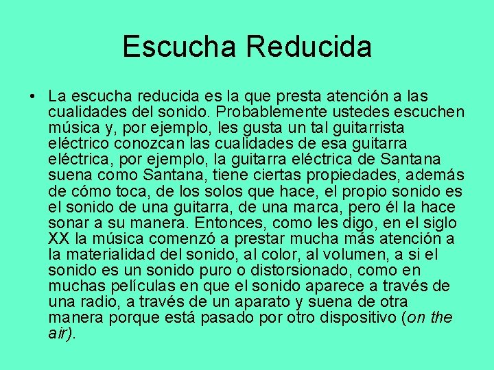 Escucha Reducida • La escucha reducida es la que presta atención a las cualidades