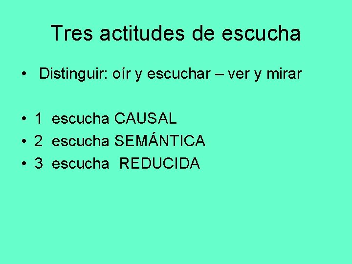 Tres actitudes de escucha • Distinguir: oír y escuchar – ver y mirar •