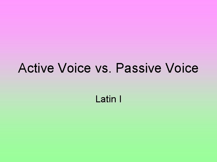 Active Voice vs. Passive Voice Latin I 