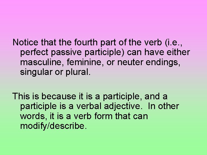 Notice that the fourth part of the verb (i. e. , perfect passive participle)