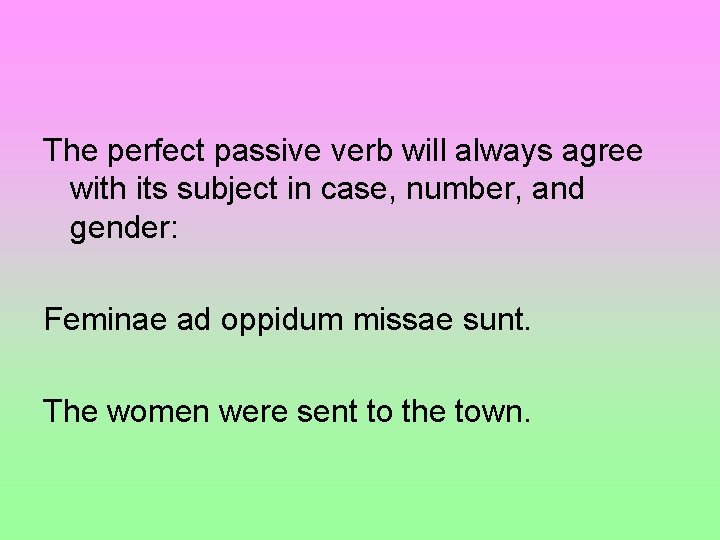 The perfect passive verb will always agree with its subject in case, number, and