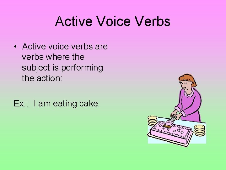 Active Voice Verbs • Active voice verbs are verbs where the subject is performing