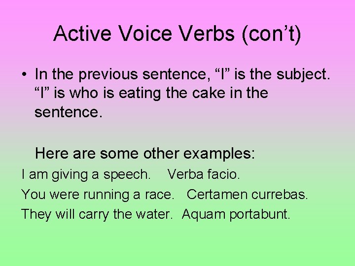 Active Voice Verbs (con’t) • In the previous sentence, “I” is the subject. “I”