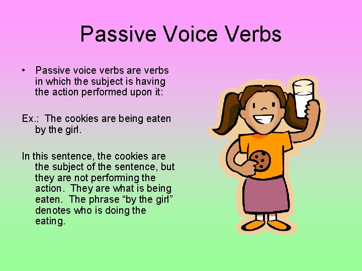 Passive Voice Verbs • Passive voice verbs are verbs in which the subject is