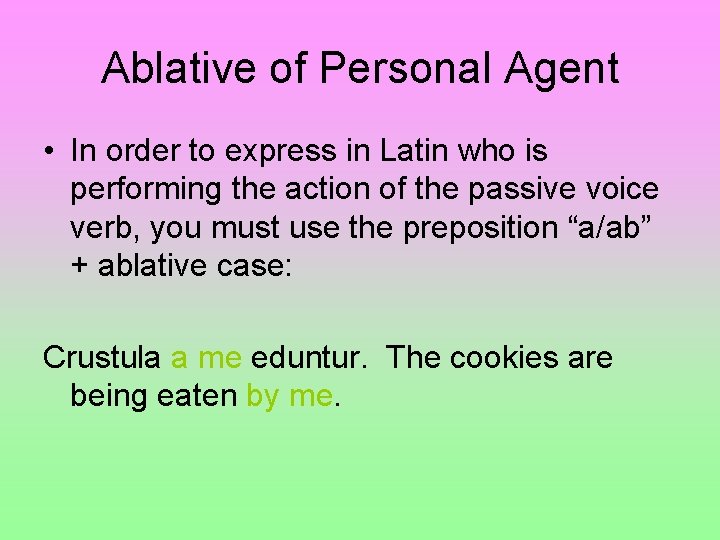 Ablative of Personal Agent • In order to express in Latin who is performing