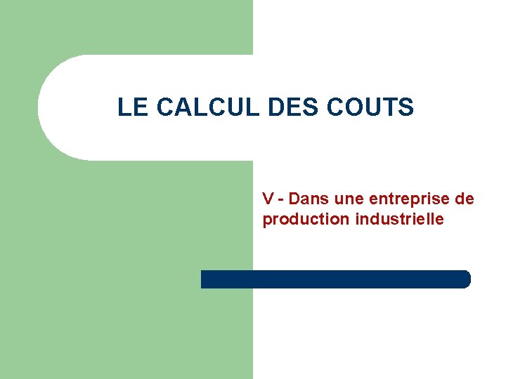 LE CALCUL DES COUTS V - Dans une entreprise de production industrielle 