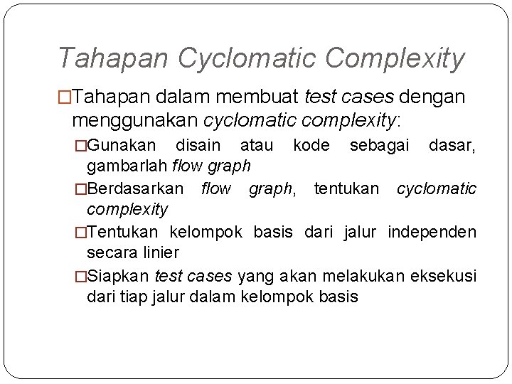 Tahapan Cyclomatic Complexity �Tahapan dalam membuat test cases dengan menggunakan cyclomatic complexity: �Gunakan disain