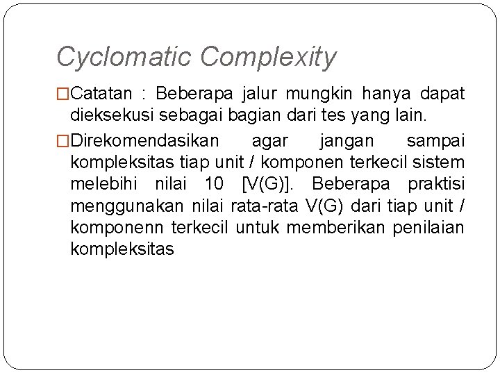 Cyclomatic Complexity �Catatan : Beberapa jalur mungkin hanya dapat dieksekusi sebagai bagian dari tes