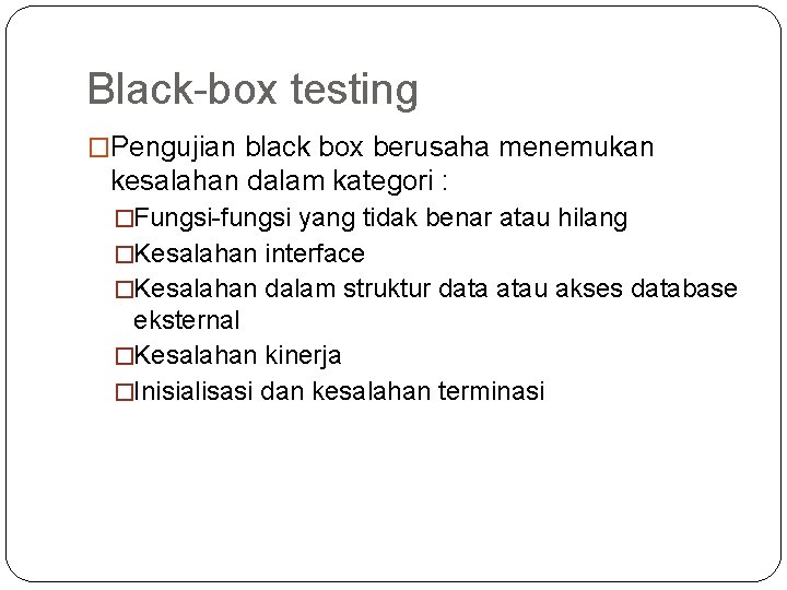 Black-box testing �Pengujian black box berusaha menemukan kesalahan dalam kategori : �Fungsi-fungsi yang tidak