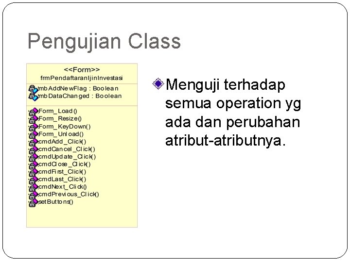 Pengujian Class Menguji terhadap semua operation yg ada dan perubahan atribut-atributnya. 