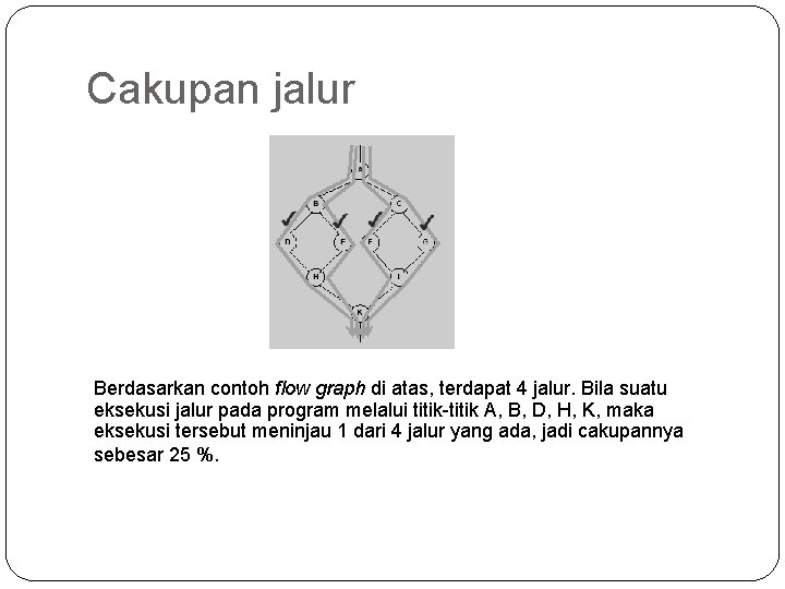 Cakupan jalur Berdasarkan contoh flow graph di atas, terdapat 4 jalur. Bila suatu eksekusi