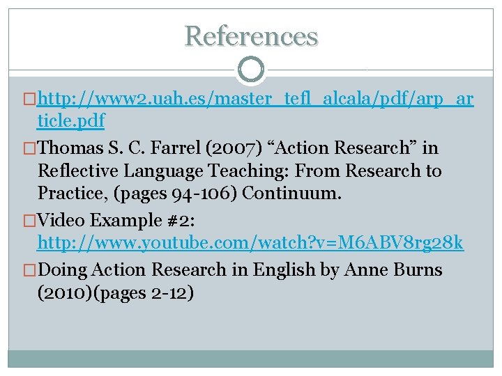 References �http: //www 2. uah. es/master_tefl_alcala/pdf/arp_ar ticle. pdf �Thomas S. C. Farrel (2007) “Action