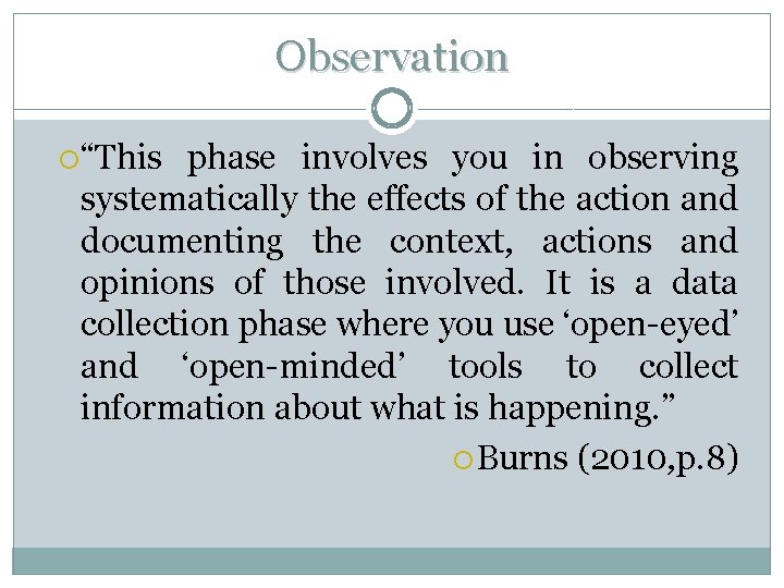 Observation “This phase involves you in observing systematically the effects of the action and