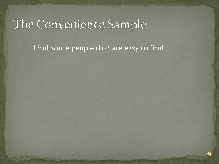 The Convenience Sample 1. Find some people that are easy to find 