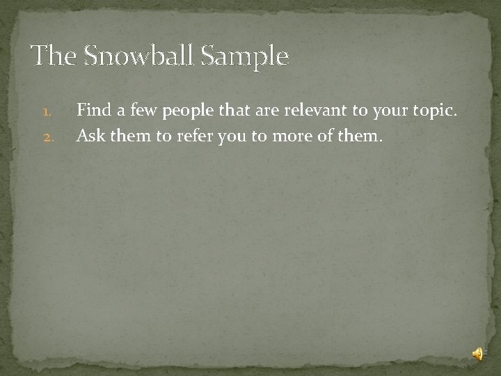 The Snowball Sample 1. 2. Find a few people that are relevant to your
