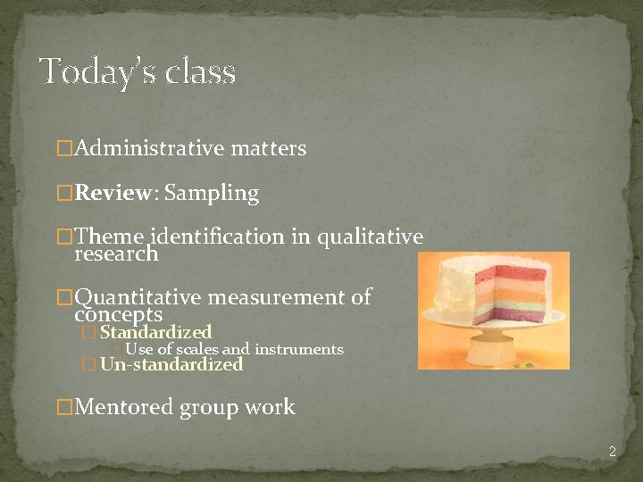 Today’s class �Administrative matters �Review: Sampling �Theme identification in qualitative research �Quantitative measurement of