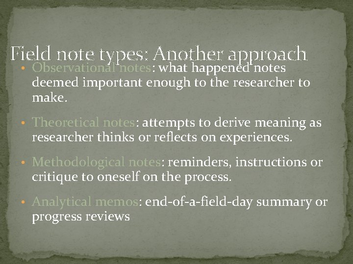 Field note types: Another approach • Observational notes: what happened notes deemed important enough