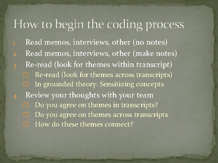 How to begin the coding process Read memos, interviews, other (no notes) 2. Read