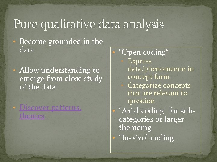 Pure qualitative data analysis • Become grounded in the data • Allow understanding to