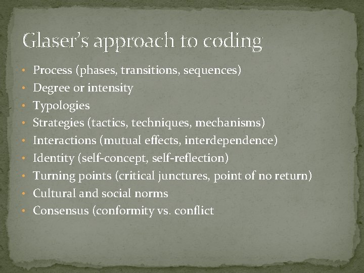 Glaser’s approach to coding • Process (phases, transitions, sequences) • Degree or intensity •