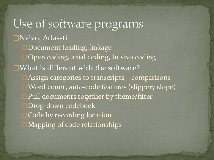 Use of software programs �Nvivo, Atlas-ti � Document loading, linkage � Open coding, axial