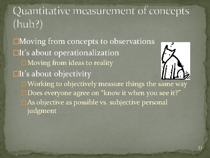 Quantitative measurement of concepts (huh? ) �Moving from concepts to observations �It’s about operationalization