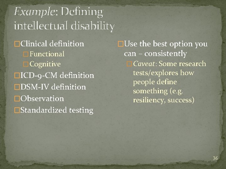 Example: Defining intellectual disability �Clinical definition � Functional � Cognitive �ICD-9 -CM definition �DSM-IV