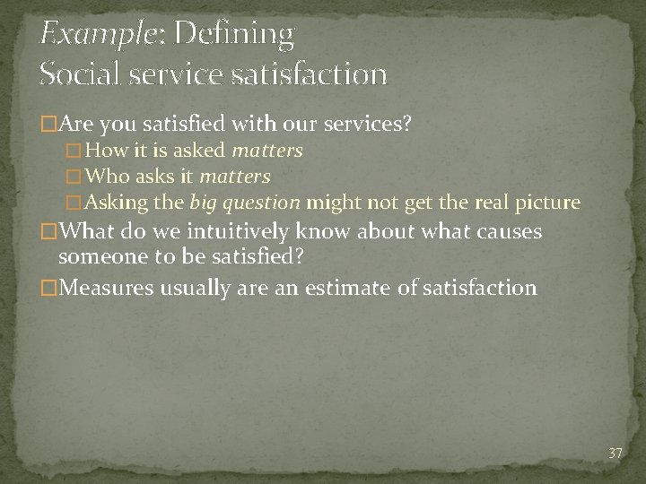 Example: Defining Social service satisfaction �Are you satisfied with our services? � How it