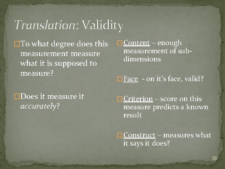 Translation: Validity �To what degree does this � Content – enough measurement measure what