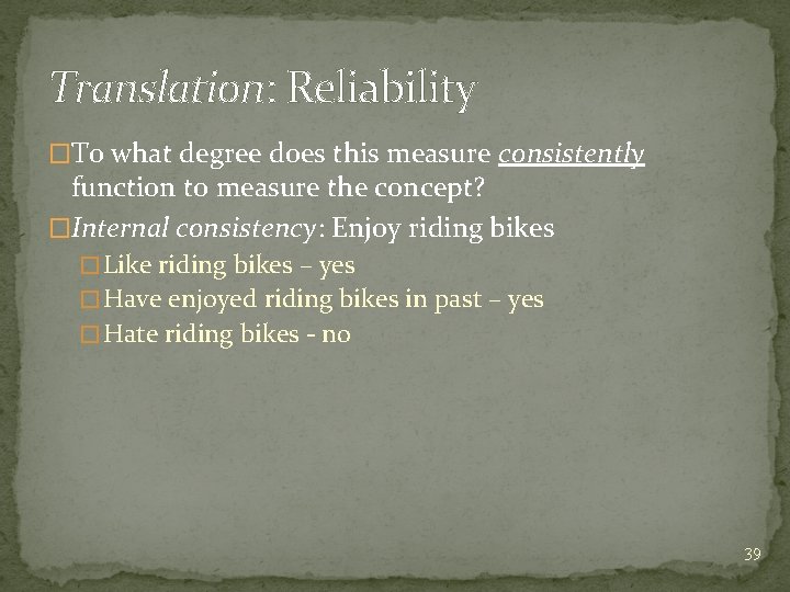 Translation: Reliability �To what degree does this measure consistently function to measure the concept?