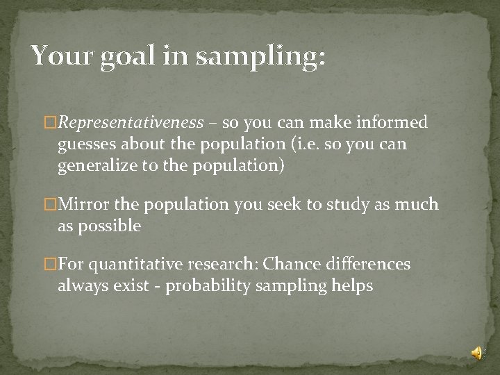 Your goal in sampling: �Representativeness – so you can make informed guesses about the