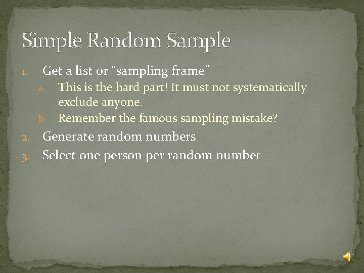 Simple Random Sample 1. Get a list or “sampling frame” This is the hard