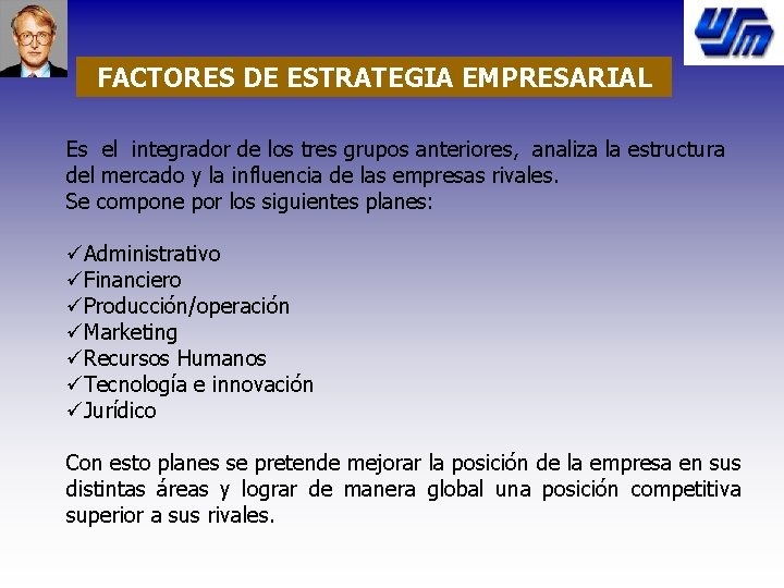 FACTORES DE ESTRATEGIA EMPRESARIAL Es el integrador de los tres grupos anteriores, analiza la