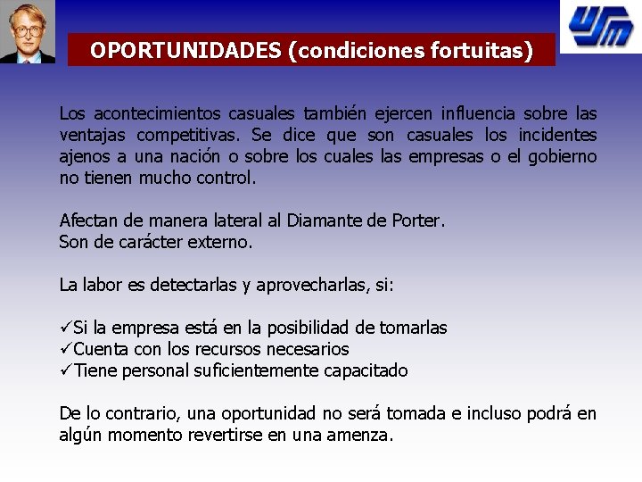 OPORTUNIDADES (condiciones fortuitas) Los acontecimientos casuales también ejercen influencia sobre las ventajas competitivas. Se