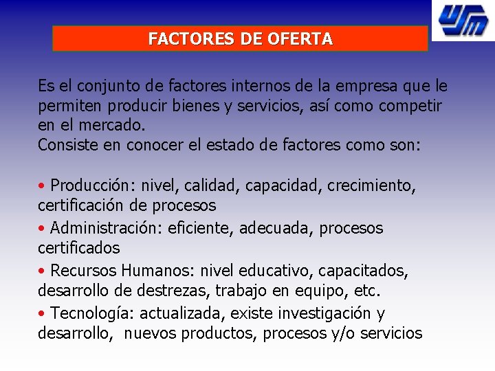 FACTORES DE OFERTA Es el conjunto de factores internos de la empresa que le