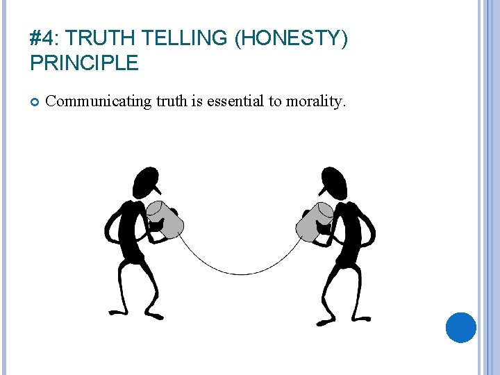 #4: TRUTH TELLING (HONESTY) PRINCIPLE Communicating truth is essential to morality. 