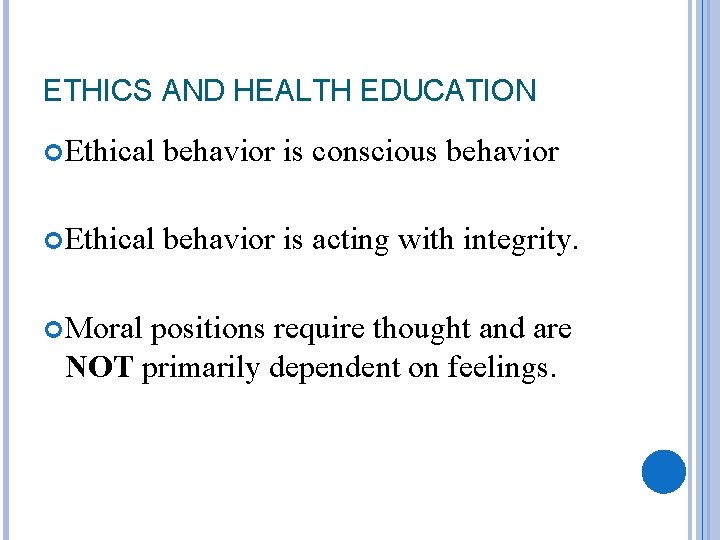 ETHICS AND HEALTH EDUCATION Ethical behavior is conscious behavior Ethical behavior is acting with