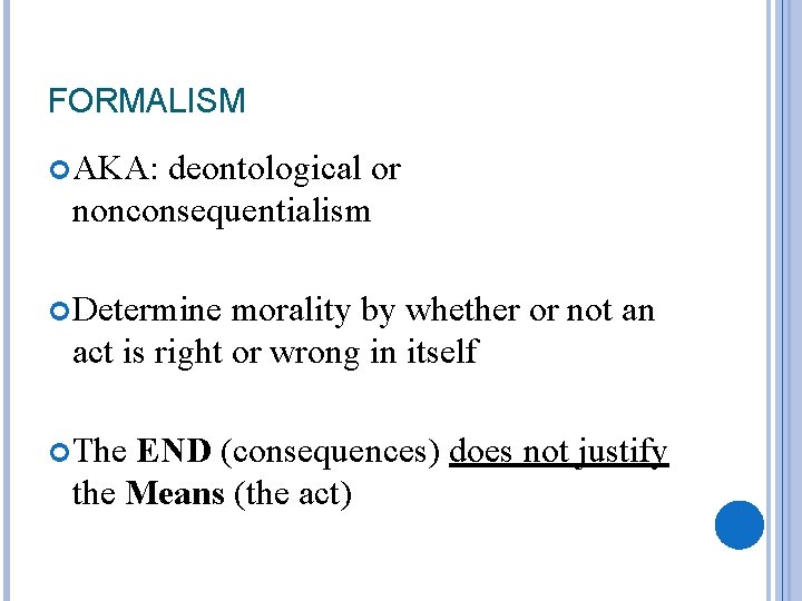 FORMALISM AKA: deontological or nonconsequentialism Determine morality by whether or not an act is