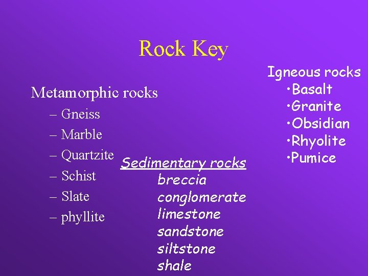 Rock Key Metamorphic rocks – Gneiss – Marble – Quartzite Sedimentary rocks – Schist