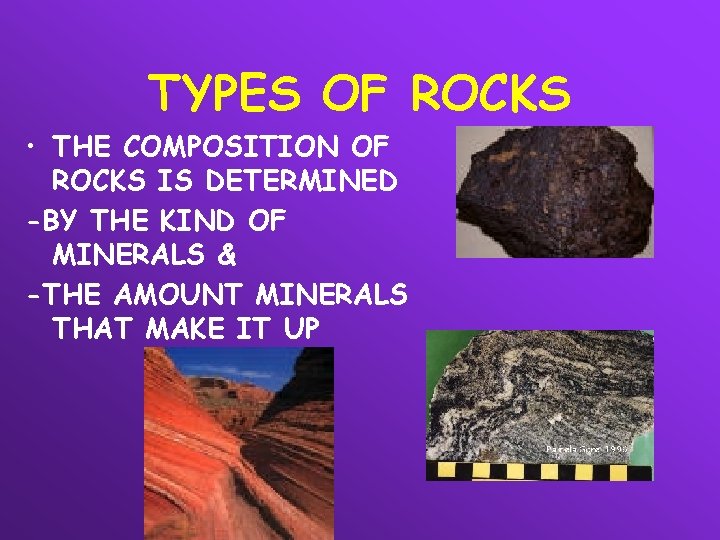 TYPES OF ROCKS • THE COMPOSITION OF ROCKS IS DETERMINED -BY THE KIND OF