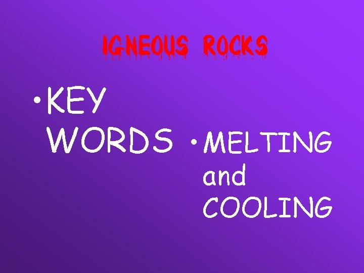 • KEY WORDS • MELTING and COOLING 