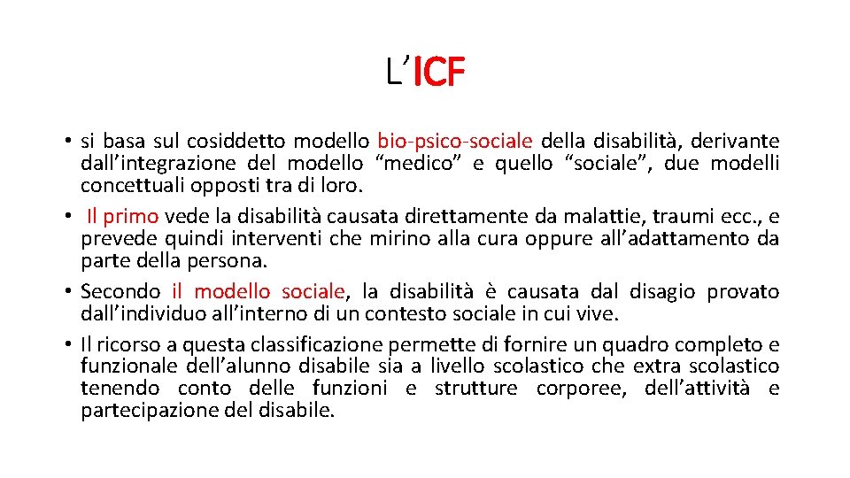 L’ICF • si basa sul cosiddetto modello bio-psico-sociale della disabilità, derivante dall’integrazione del modello