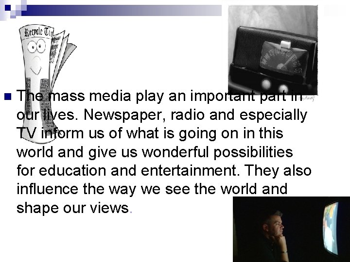 n The mass media play an important part in our lives. Newspaper, radio and